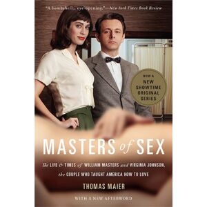 Basic Books Masters Of Sex (Media Tie-In) : The Life And Times Of William Masters And Virginia Johnson, The Couple Who Taught America How To Love Basic Books Masters Of Sex (Media Tie-In) : The Life And Times Of William Masters And Virginia Johnson, The Couple Who Taught America How To Love