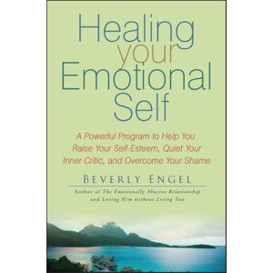 John Wiley & Sons Inc Healing Your Emotional Self : A Powerful Program To Help You Raise Your Self-Esteem, Quiet Your Inner Critic, And Overcome Your Shame John Wiley & Sons Inc Healing Your Emotional Self : A Powerful Program To Help You Raise Your Self-Esteem, Quiet Your Inner Critic, And Overcome Your Shame
