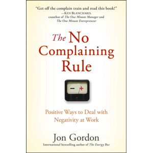John Wiley & Sons Inc The No Complaining Rule : Positive Ways To Deal With Negativity At Work John Wiley & Sons Inc The No Complaining Rule : Positive Ways To Deal With Negativity At Work