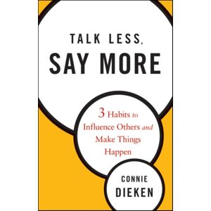 John Wiley & Sons Inc Talk Less, Say More : Three Habits To Influence Others And Make Things Happen John Wiley & Sons Inc Talk Less, Say More : Three Habits To Influence Others And Make Things Happen