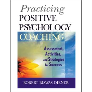 John Wiley & Sons Inc Practicing Positive Psychology Coaching : Assessment, Activities And Strategies For Success John Wiley & Sons Inc Practicing Positive Psychology Coaching : Assessment, Activities And Strategies For Success