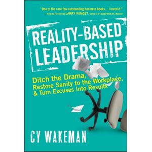 John Wiley & Sons Inc Reality-Based Leadership : Ditch The Drama, Restore Sanity To The Workplace, And Turn Excuses Into Results John Wiley & Sons Inc Reality-Based Leadership : Ditch The Drama, Restore Sanity To The Workplace, And Turn Excuses Into Results