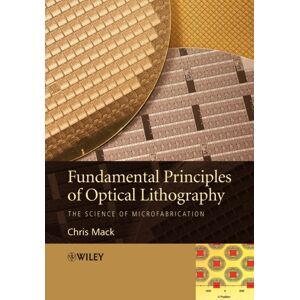 John Wiley & Sons Inc Fundamental Principles Of Optical Lithography : The Science Of Microfabrication John Wiley & Sons Inc Fundamental Principles Of Optical Lithography : The Science Of Microfabrication