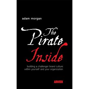 John Wiley & Sons Inc The Pirate Inside : Building A Challenger Brand Culture Within Yourself And Your Organization John Wiley & Sons Inc The Pirate Inside : Building A Challenger Brand Culture Within Yourself And Your Organization