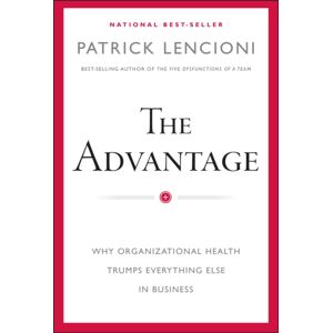 John Wiley & Sons Inc The Advantage : Why Organizational Health Trumps Everything Else In Business John Wiley & Sons Inc The Advantage : Why Organizational Health Trumps Everything Else In Business