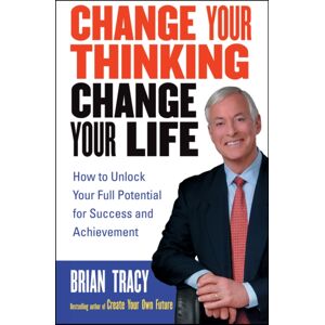 John Wiley & Sons Inc Change Your Thinking, Change Your Life : How To Unlock Your Full Potential For Success And Achievement John Wiley & Sons Inc Change Your Thinking, Change Your Life : How To Unlock Your Full Potential For Success And Achievement