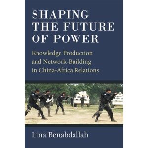 The University of Michigan Press Shaping The Future Of Power : Knowledge Production And Network-Building In China-Africa Relations The University of Michigan Press Shaping The Future Of Power : Knowledge Production And Network-Building In China-Africa Relations