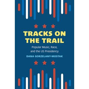 The University of Michigan Press Tracks On The Trail : Popular Music, Race, And The Us Presidency The University of Michigan Press Tracks On The Trail : Popular Music, Race, And The Us Presidency