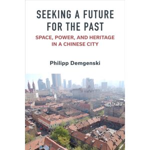 The University of Michigan Press Seeking A Future For The Past : Space, Power, And Heritage In A Chinese City The University of Michigan Press Seeking A Future For The Past : Space, Power, And Heritage In A Chinese City