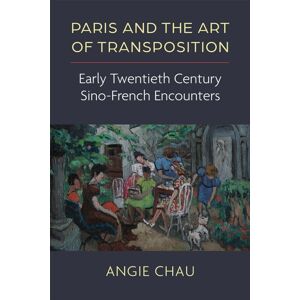 The University of Michigan Press Paris And The Art Of Transposition : Early Twentieth Century Sino-French Encounters The University of Michigan Press Paris And The Art Of Transposition : Early Twentieth Century Sino-French Encounters