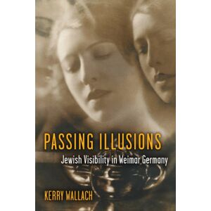 The University of Michigan Press Passing Illusions : Jewish Visibility In Weimar Germany The University of Michigan Press Passing Illusions : Jewish Visibility In Weimar Germany