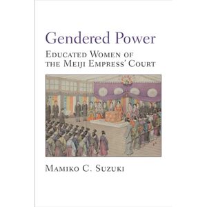 The University of Michigan Press Gendered Power : Educated Women Of The Meiji Empress' Court The University of Michigan Press Gendered Power : Educated Women Of The Meiji Empress' Court