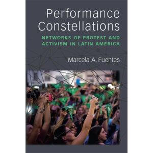 The University of Michigan Press Performance Constellations : Networks Of Protest And Activism In Latin America The University of Michigan Press Performance Constellations : Networks Of Protest And Activism In Latin America