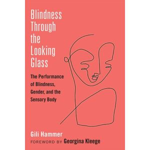 The University of Michigan Press Blindness Through The Looking Glass : The Performance Of Blindness, Gender, And The Sensory Body The University of Michigan Press Blindness Through The Looking Glass : The Performance Of Blindness, Gender, And The Sensory Body