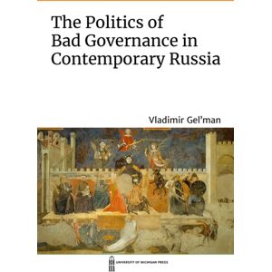 The University of Michigan Press The Politics Of Bad Governance In Contemporary Russia The University of Michigan Press The Politics Of Bad Governance In Contemporary Russia