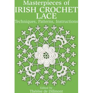 Dover Publications Inc. Masterpieces Of Irish Crochet Lace : Techniques, Patterns, Instructions Dover Publications Inc. Masterpieces Of Irish Crochet Lace : Techniques, Patterns, Instructions