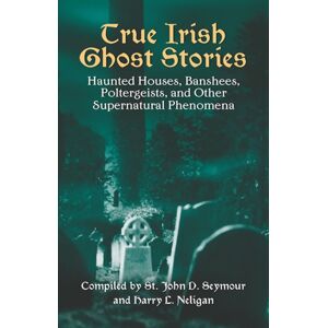 Dover Publications Inc. True Irish Ghost Stories : Haunted Houses, Banshees, Poltergeists And Other Supernatural Phenomena Dover Publications Inc. True Irish Ghost Stories : Haunted Houses, Banshees, Poltergeists And Other Supernatural Phenomena