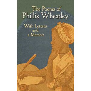 Dover Publications Inc. The Poems Of Phillis Wheatley : With Letters And A Memoir Dover Publications Inc. The Poems Of Phillis Wheatley : With Letters And A Memoir