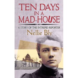 Dover Publications Inc. Ten Days In A Mad-House : A Story Of The Intrepid Reporter Dover Publications Inc. Ten Days In A Mad-House : A Story Of The Intrepid Reporter
