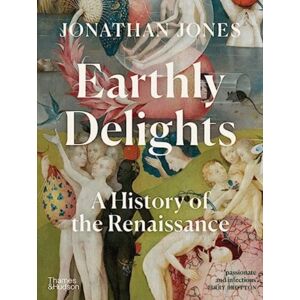 Thames & Hudson Ltd Earthly Delights : A History Of The Renaissance Thames & Hudson Ltd Earthly Delights : A History Of The Renaissance