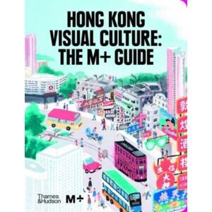 Thames & Hudson Ltd Hong Kong Visual Culture: The M+ Guide Thames & Hudson Ltd Hong Kong Visual Culture: The M+ Guide