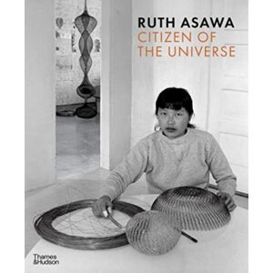 Thames & Hudson Ltd Ruth Asawa: Citizen Of The Universe Thames & Hudson Ltd Ruth Asawa: Citizen Of The Universe