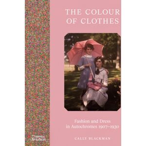 Thames & Hudson Ltd The Colour Of Clothes : Fashion And Dress In Autochromes 1907-1930 Thames & Hudson Ltd The Colour Of Clothes : Fashion And Dress In Autochromes 1907-1930
