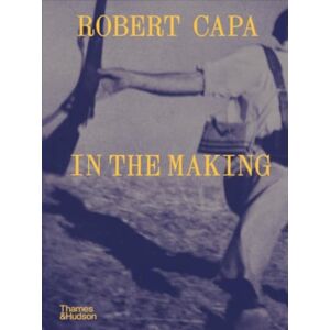 Thames & Hudson Ltd Robert Capa: In The Making Thames & Hudson Ltd Robert Capa: In The Making