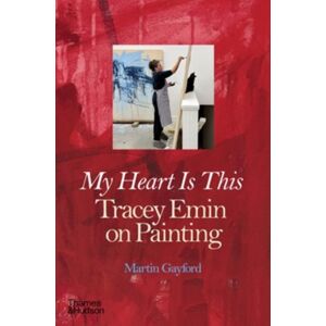 Thames & Hudson Ltd My Heart Is This : Tracey Emin On Painting Thames & Hudson Ltd My Heart Is This : Tracey Emin On Painting