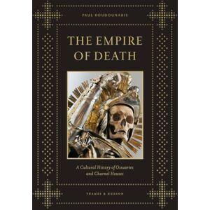 Thames & Hudson Ltd The Empire Of Death : A Cultural History Of Ossuaries And Charnel Houses Thames & Hudson Ltd The Empire Of Death : A Cultural History Of Ossuaries And Charnel Houses
