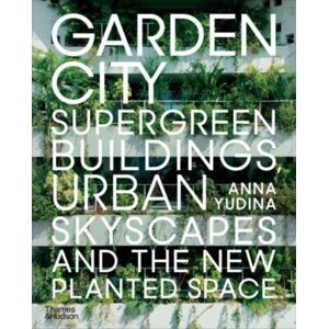 Thames & Hudson Ltd Garden City : Supergreen Buildings, Urban Skyscapes And The Planted Space Thames & Hudson Ltd Garden City : Supergreen Buildings, Urban Skyscapes And The Planted Space