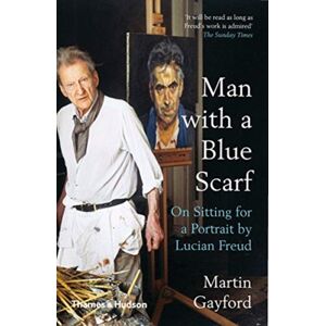 Thames & Hudson Ltd Man With A Blue Scarf : On Sitting For A Portrait By Lucian Freud Thames & Hudson Ltd Man With A Blue Scarf : On Sitting For A Portrait By Lucian Freud