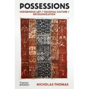 Thames & Hudson Ltd Possessions : Indigenous Art / Colonial Culture / Decolonization Thames & Hudson Ltd Possessions : Indigenous Art / Colonial Culture / Decolonization