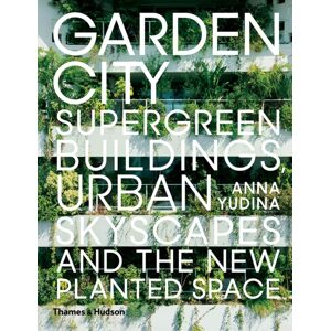 Thames & Hudson Ltd Garden City : Supergreen Buildings, Urban Skyscapes And The Planted Space Thames & Hudson Ltd Garden City : Supergreen Buildings, Urban Skyscapes And The Planted Space