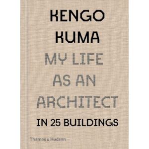 Thames & Hudson Ltd Kengo Kuma: My Life As An Architect In Tokyo Thames & Hudson Ltd Kengo Kuma: My Life As An Architect In Tokyo