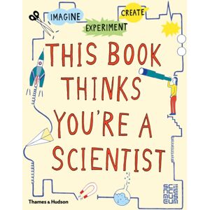 Thames & Hudson Ltd This Book Thinks You'Re A Scientist : Imagine · Experiment · Create Thames & Hudson Ltd This Book Thinks You'Re A Scientist : Imagine · Experiment · Create