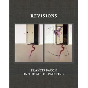 Thames & Hudson Ltd Revisions: Francis Bacon In The Act Of Painting Thames & Hudson Ltd Revisions: Francis Bacon In The Act Of Painting