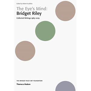 Thames & Hudson Ltd The Eye'S Mind: Bridget Riley : Collected Writings 1965-2019 Thames & Hudson Ltd The Eye'S Mind: Bridget Riley : Collected Writings 1965-2019