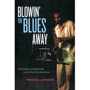 University of California Press Blowin' The Blues Away : Performance And Meaning On The York Jazz Scene University of California Press Blowin' The Blues Away : Performance And Meaning On The York Jazz Scene