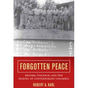 University of California Press Forgotten Peace : Reform, Violence, And The Making Of Contemporary Colombia University of California Press Forgotten Peace : Reform, Violence, And The Making Of Contemporary Colombia