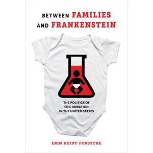 University of California Press Between Families And Frankenstein : The Politics Of Egg Donation In The United States University of California Press Between Families And Frankenstein : The Politics Of Egg Donation In The United States