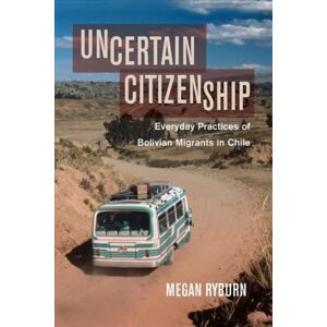 University of California Press Uncertain Citizenship : Everyday Practices Of Bolivian Migrants In Chile University of California Press Uncertain Citizenship : Everyday Practices Of Bolivian Migrants In Chile