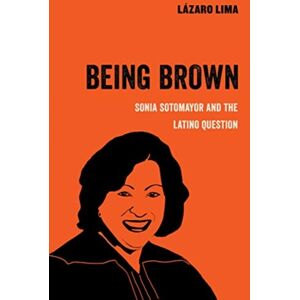 University of California Press Being Brown : Sonia Sotomayor And The Latino Question University of California Press Being Brown : Sonia Sotomayor And The Latino Question