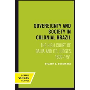 University of California Press Sovereignty And Society In Colonial Brazil : The High Court Of Bahia And Its Judges, 1609-1751 University of California Press Sovereignty And Society In Colonial Brazil : The High Court Of Bahia And Its Judges, 1609-1751