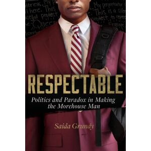 University of California Press Respectable : Politics And Paradox In Making The Morehouse Man University of California Press Respectable : Politics And Paradox In Making The Morehouse Man