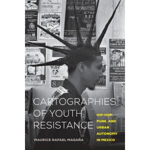 University of California Press Cartographies Of Youth Resistance : Hip-Hop, Punk, And Urban Autonomy In Mexico University of California Press Cartographies Of Youth Resistance : Hip-Hop, Punk, And Urban Autonomy In Mexico