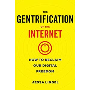 University of California Press The Gentrification Of The Internet : How To Reclaim Our Digital Freedom University of California Press The Gentrification Of The Internet : How To Reclaim Our Digital Freedom