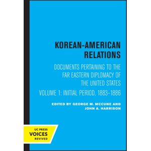 University of California Press Korean-American Relations : Documents Pertaining To The Far Eastern Diplomacy Of The United States, Volume 1, The Initial Period, 1883-1886 University of California Press Korean-American Relations : Documents Pertaining To The Far Eastern Diplomacy Of The United States, Volume 1, The Initial Period, 1883-1886