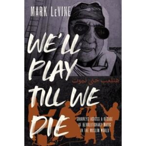 University of California Press We'Ll Play Till We Die : Journeys Across A Decade Of Revolutionary Music In The Muslim World University of California Press We'Ll Play Till We Die : Journeys Across A Decade Of Revolutionary Music In The Muslim World