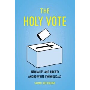 University of California Press The Holy Vote : Inequality And Anxiety Among White Evangelicals University of California Press The Holy Vote : Inequality And Anxiety Among White Evangelicals